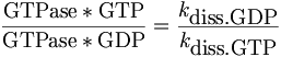 \frac {\mbox{GTPase}*\mbox{GTP}} {\mbox{GTPase}*\mbox{GDP}} = \frac {k_\mbox{diss.GDP}} {k_\mbox{diss.GTP}}